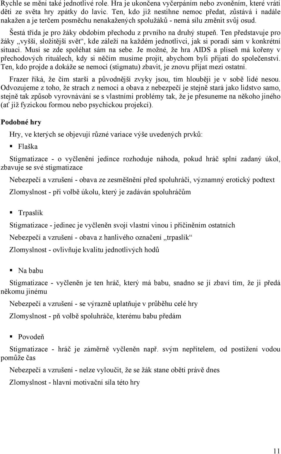 Šestá třída je pro žáky obdobím přechodu z prvního na druhý stupeň. Ten představuje pro žáky vyšší, složitější svět, kde záleží na každém jednotlivci, jak si poradí sám v konkrétní situaci.