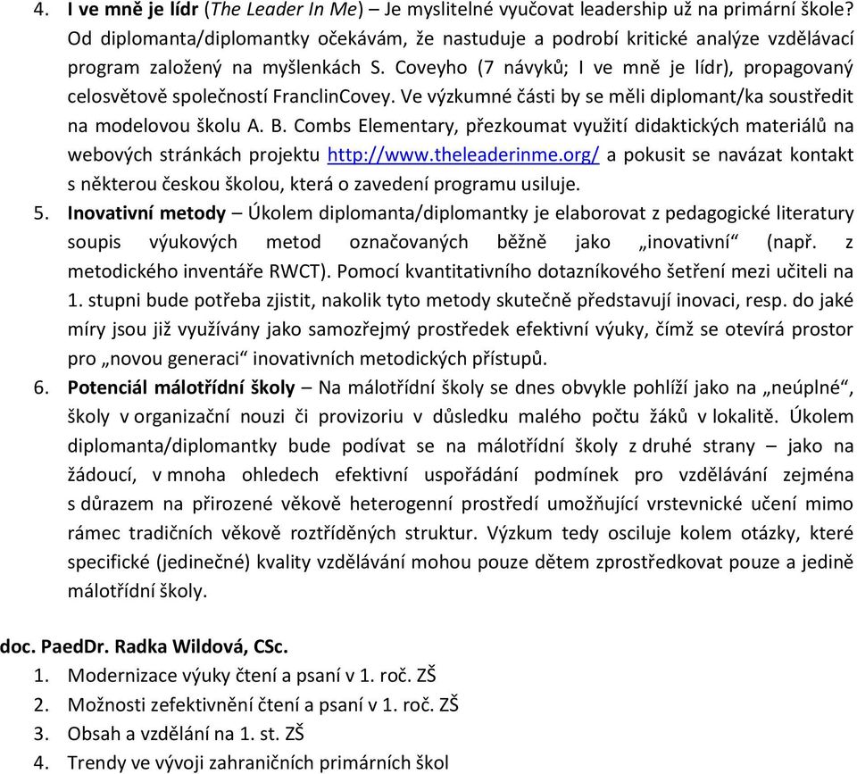 Coveyho (7 návyků; I ve mně je lídr), propagovaný celosvětově společností FranclinCovey. Ve výzkumné části by se měli diplomant/ka soustředit na modelovou školu A. B.