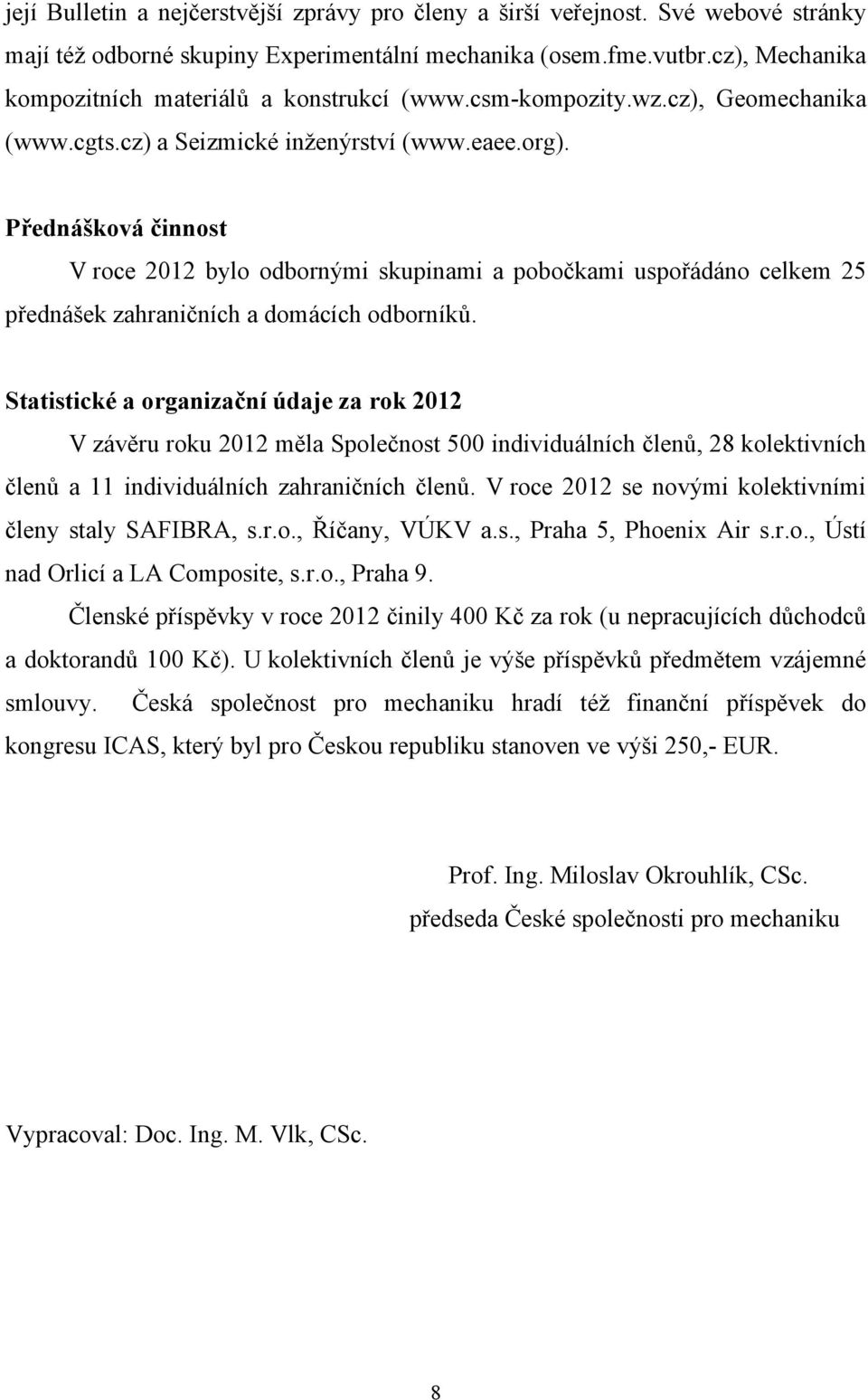 Přednášková činnost V roce 2012 bylo odbornými skupinami a pobočkami uspořádáno celkem 25 přednášek zahraničních a domácích odborníků.