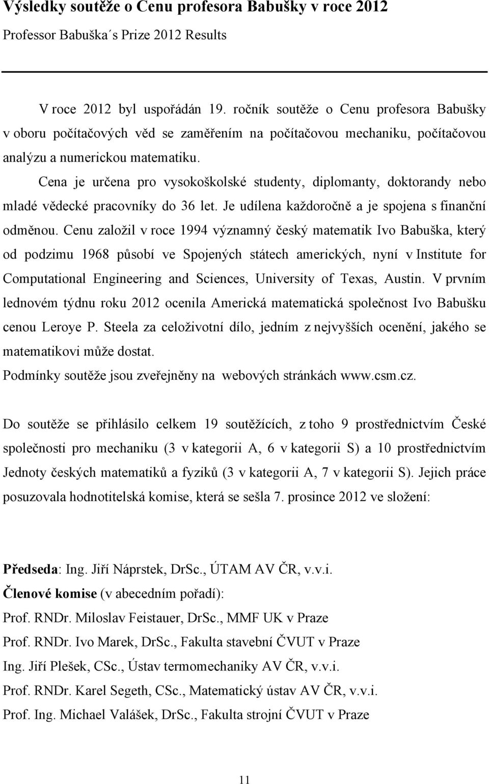 Cena je určena pro vysokoškolské studenty, diplomanty, doktorandy nebo mladé vědecké pracovníky do 36 let. Je udílena každoročně a je spojena s finanční odměnou.