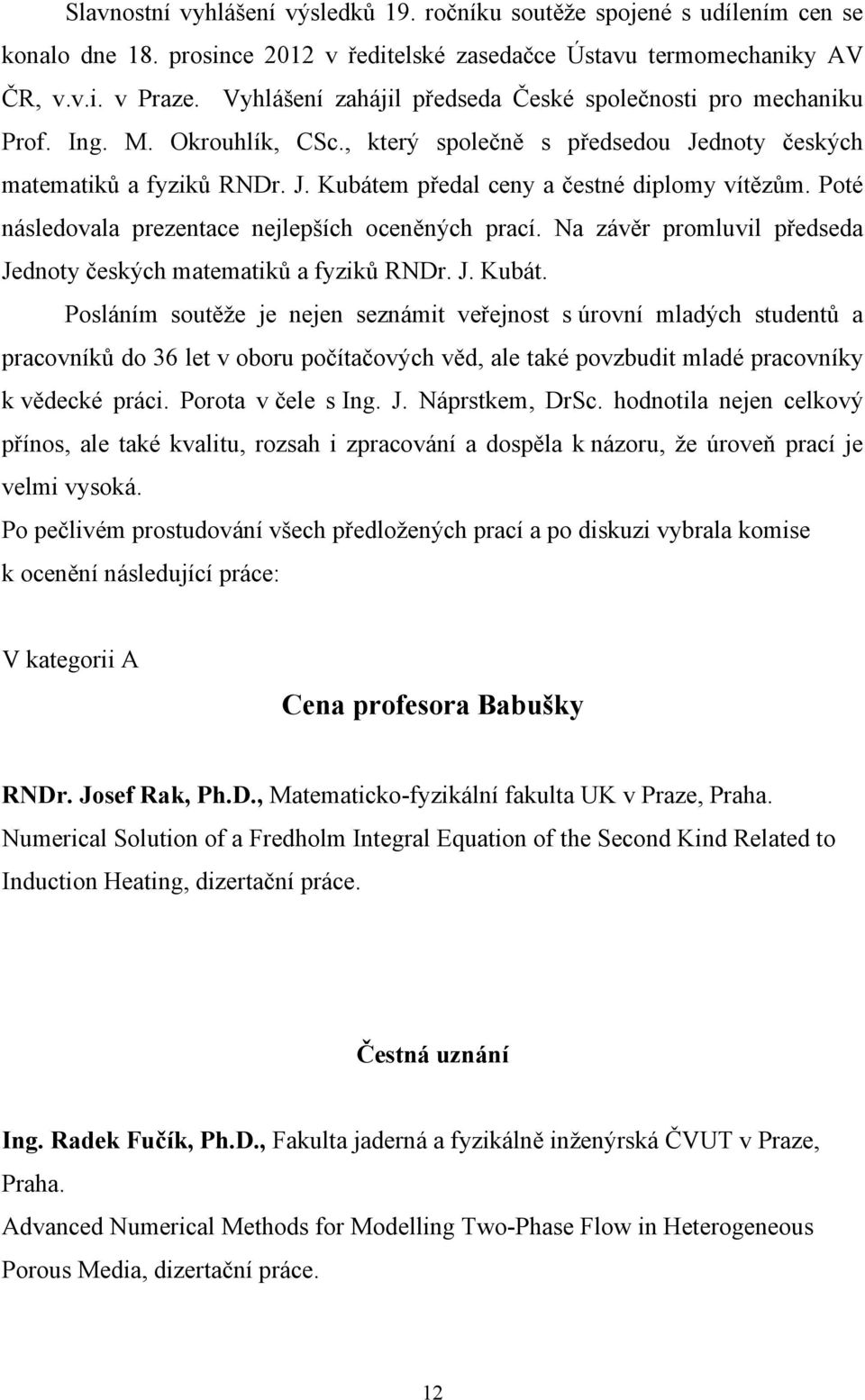 Poté následovala prezentace nejlepších oceněných prací. Na závěr promluvil předseda Jednoty českých matematiků a fyziků RNDr. J. Kubát.