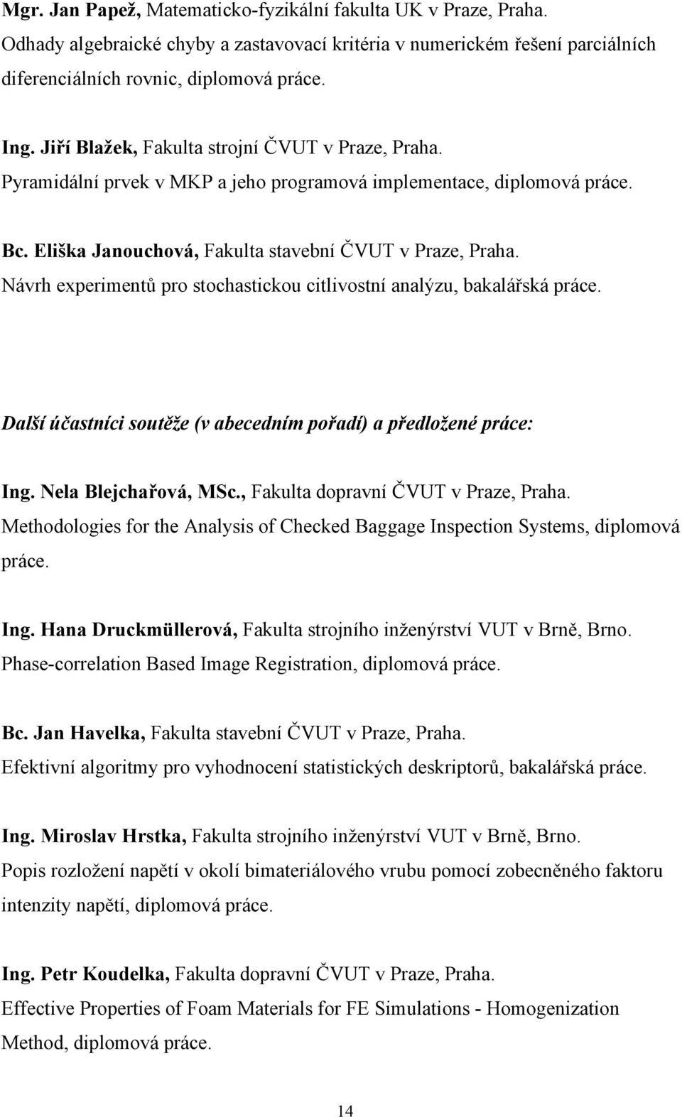 Návrh experimentů pro stochastickou citlivostní analýzu, bakalářská práce. Další účastníci soutěže (v abecedním pořadí) a předložené práce: Ing. Nela Blejchařová, MSc.