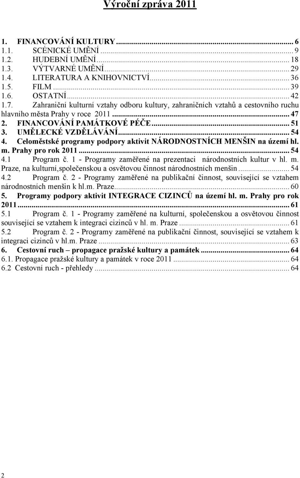 Celoměstské programy podpory aktivit NÁRODNOSTNÍCH MENŠIN na území hl. m. Prahy pro rok 2011... 54 4.1 Program č. 1 - Programy zaměřené na prezentaci národnostních kultur v hl. m. Praze, na kulturní,společenskou a osvětovou činnost národnostních menšin.