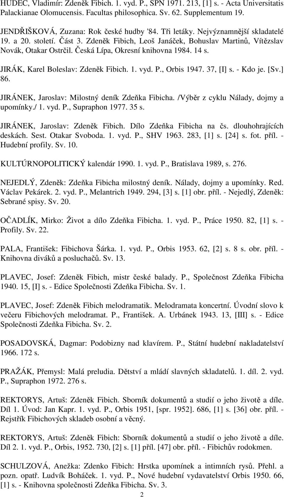 Česká Lípa, Okresní knihovna 1984. 14 s. JIRÁK, Karel Boleslav: Zdeněk Fibich. 1. vyd. P., Orbis 1947. 37, [I] s. - Kdo je. [Sv.] 86. JIRÁNEK, Jaroslav: Milostný deník Zdeňka Fibicha.