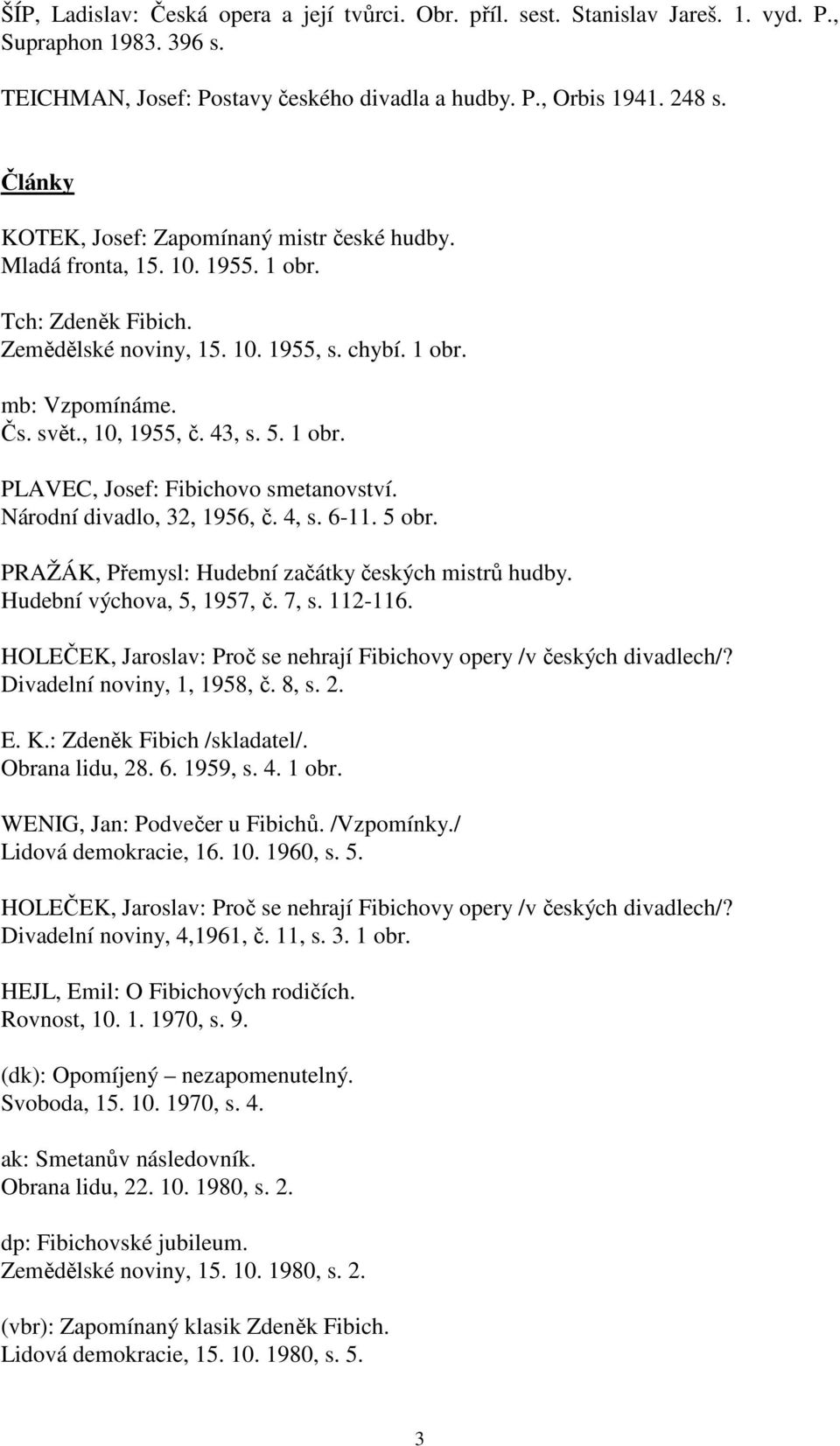 43, s. 5. 1 obr. PLAVEC, Josef: Fibichovo smetanovství. Národní divadlo, 32, 1956, č. 4, s. 6-11. 5 obr. PRAŽÁK, Přemysl: Hudební začátky českých mistrů hudby. Hudební výchova, 5, 1957, č. 7, s.