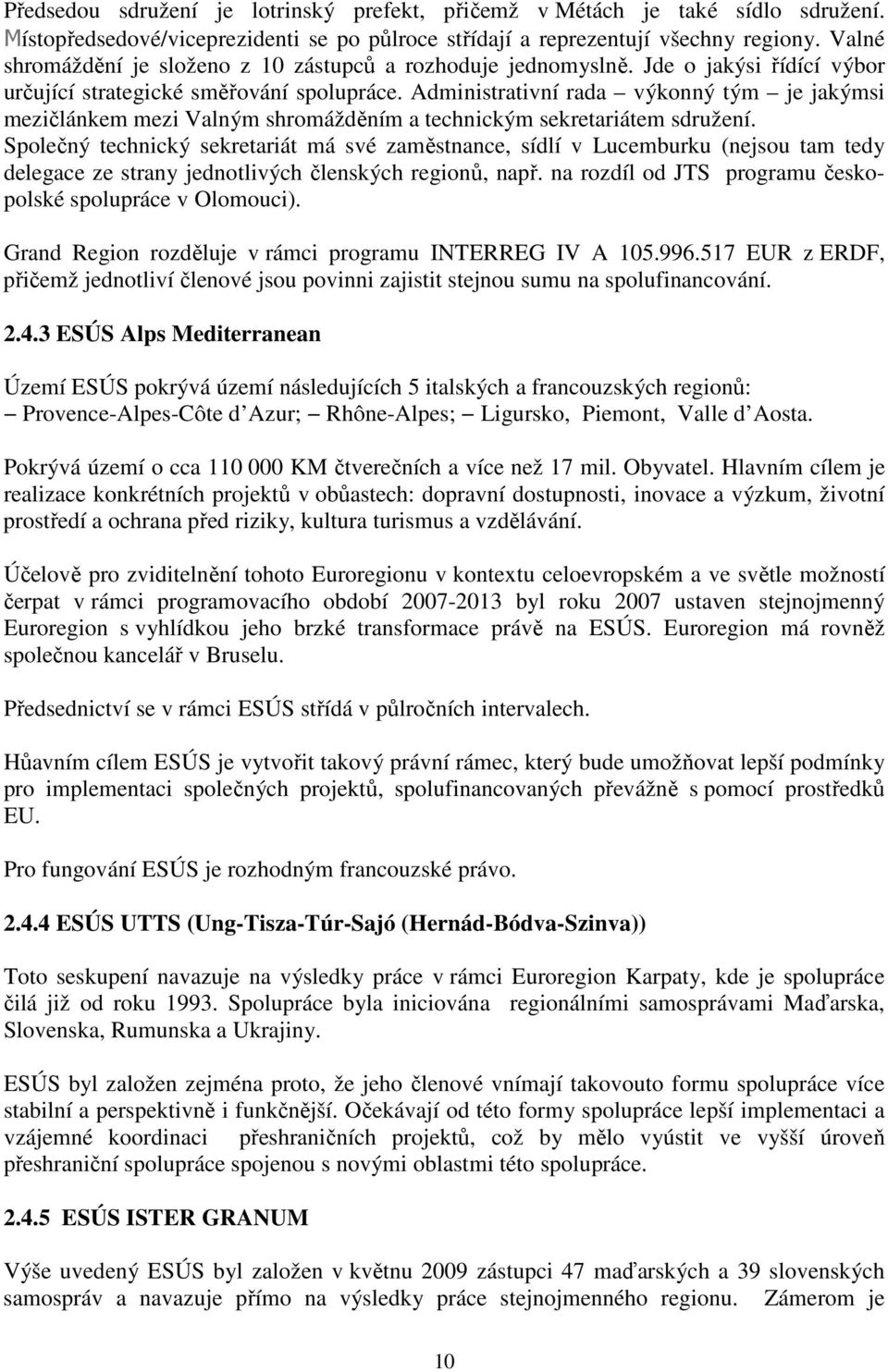 Administrativní rada výkonný tým je jakýmsi mezičlánkem mezi Valným shromážděním a technickým sekretariátem sdružení.