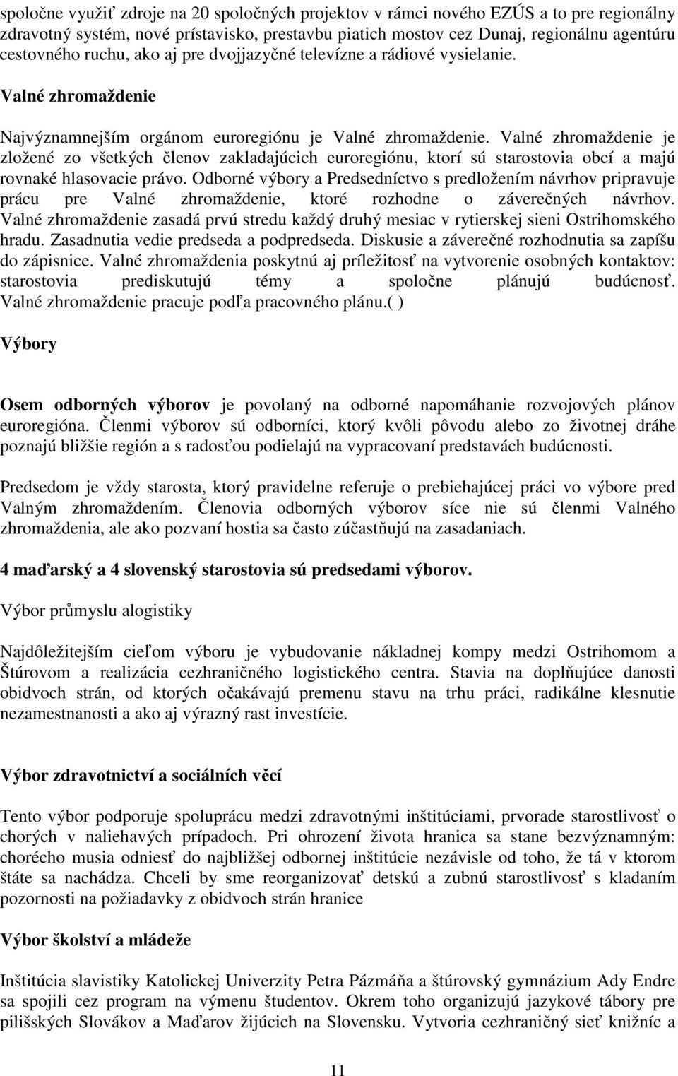 Valné zhromaždenie je zložené zo všetkých členov zakladajúcich euroregiónu, ktorí sú starostovia obcí a majú rovnaké hlasovacie právo.