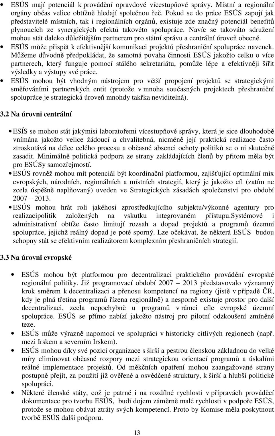 Navíc se takováto sdružení mohou stát daleko důležitějším partnerem pro státní správu a centrální úroveň obecně. ESÚS může přispět k efektivnější komunikaci projektů přeshraniční spolupráce navenek.