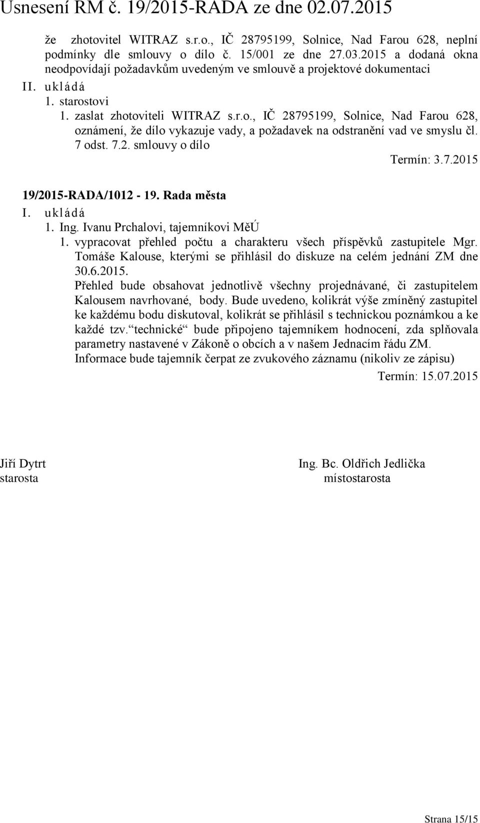 7 odst. 7.2. smlouvy o dílo Termín: 3.7.2015 19/2015-RADA/1012-19. Rada města I. ukládá 1. Ing. Ivanu Prchalovi, tajemníkovi MěÚ 1.