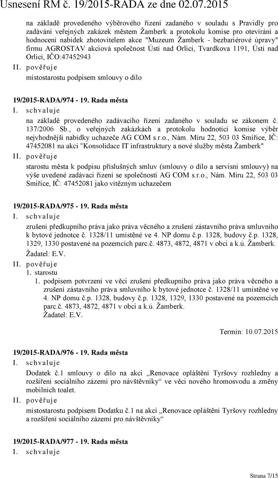 Rada města na základě provedeného zadávacího řízení zadaného v souladu se zákonem č. 137/2006 Sb., o veřejných zakázkách a protokolu hodnotící komise výběr nejvhodnější nabídky uchazeče AG COM s.r.o., Nám.