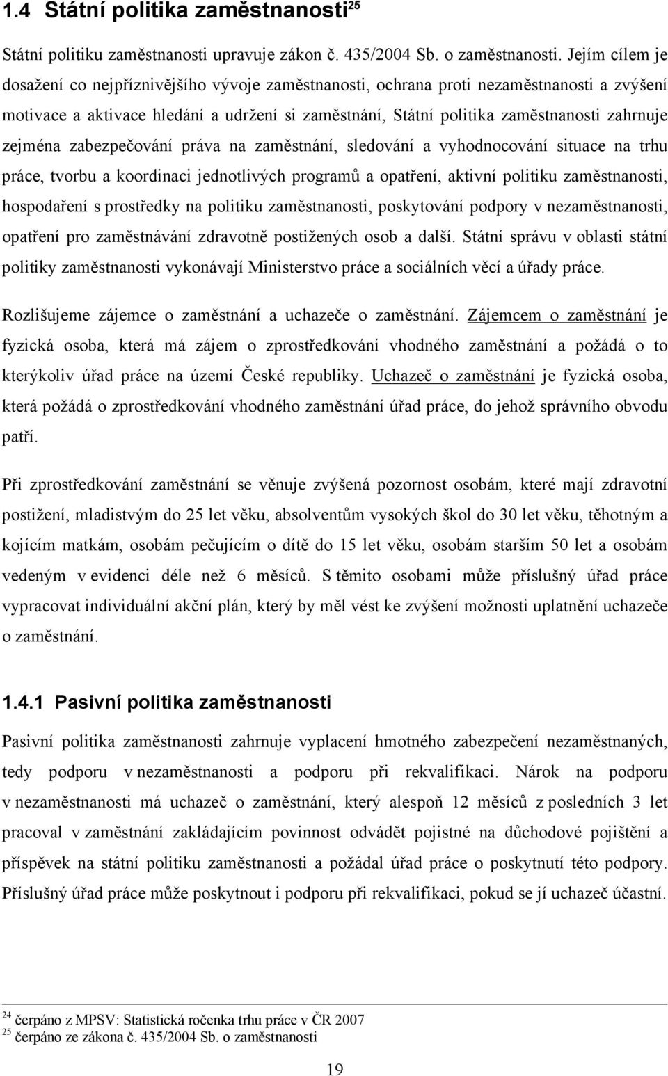 zejména zabezpečování práva na zaměstnání, sledování a vyhodnocování situace na trhu práce, tvorbu a koordinaci jednotlivých programů a opatření, aktivní politiku zaměstnanosti, hospodaření s