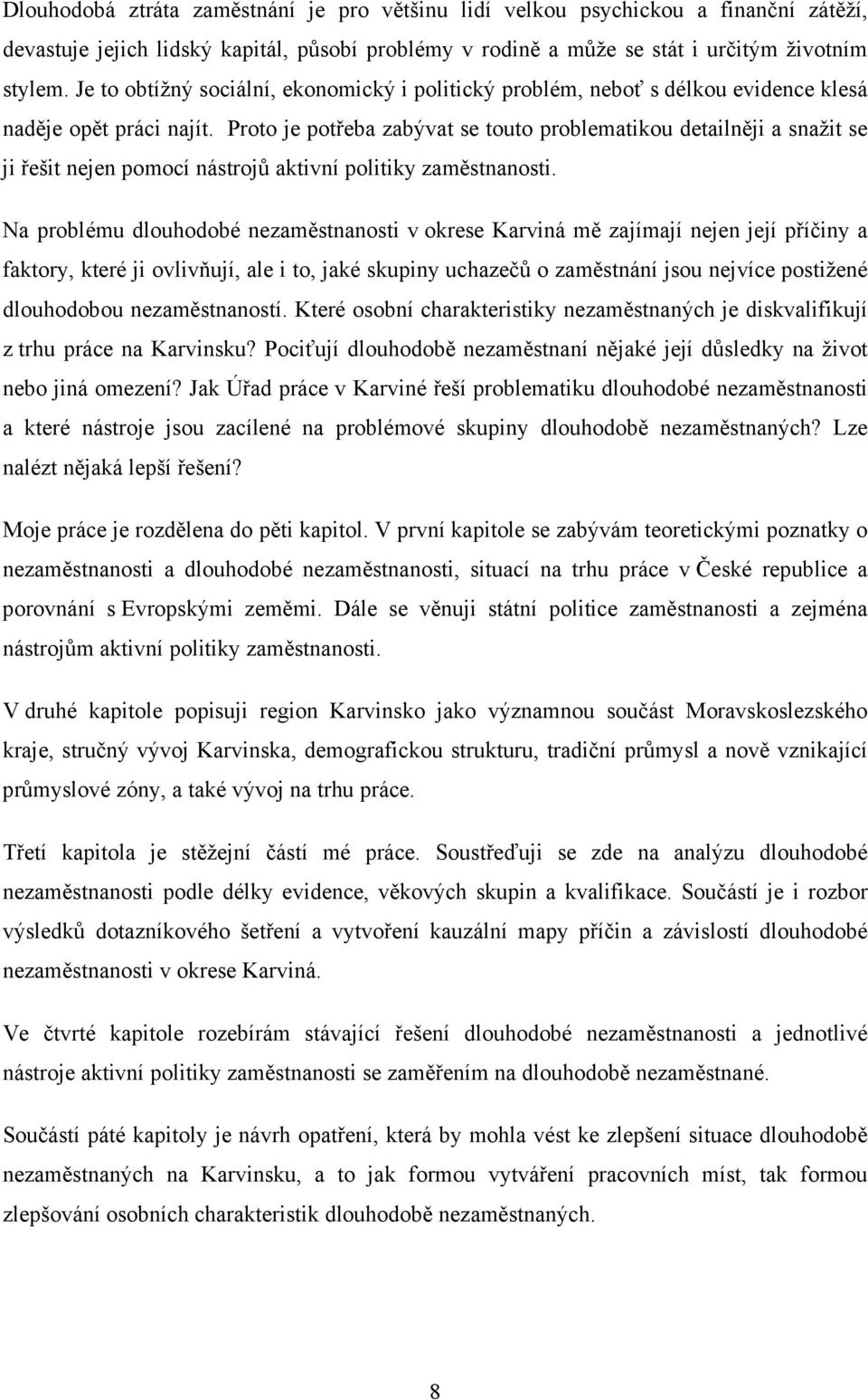 Proto je potřeba zabývat se touto problematikou detailněji a snažit se ji řešit nejen pomocí nástrojů aktivní politiky zaměstnanosti.