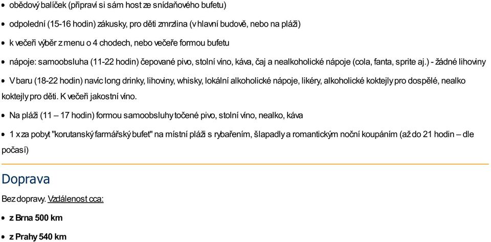 ) - žádné lihoviny V baru (18-22 hodin) navíc long drinky, lihoviny, whisky, lokální alkoholické nápoje, likéry, alkoholické koktejly pro dospělé, nealko koktejly pro děti. K večeři jakostní víno.