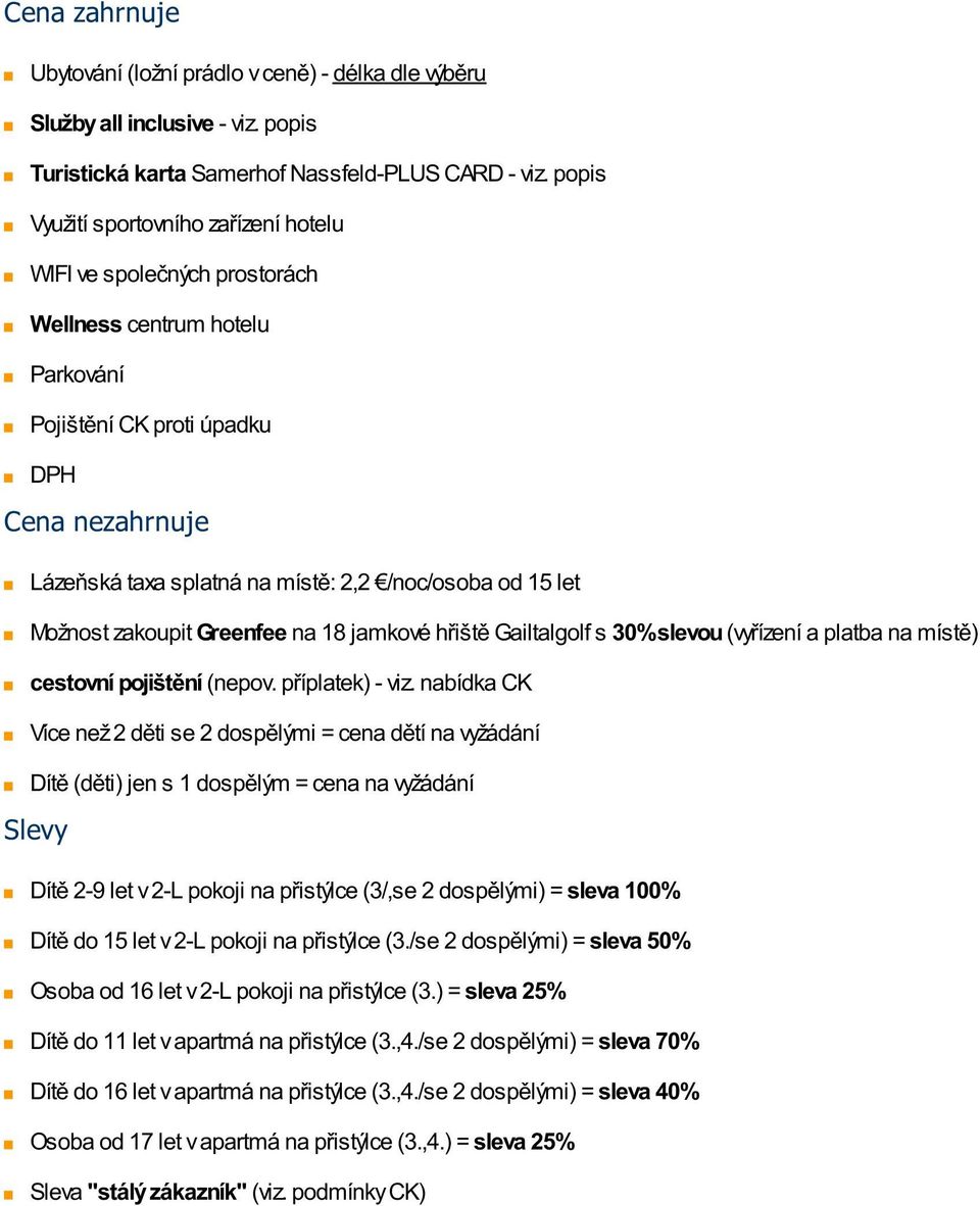 od 15 let Možnost zakoupit Greenfee na 18 jamkové hřiště Gailtalgolf s 30% slevou (vyřízení a platba na místě) cestovní pojištění (nepov. příplatek) - viz.