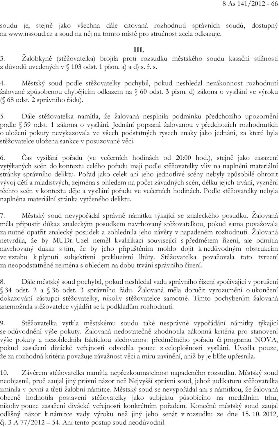 Městský soud podle stěžovatelky pochybil, pokud neshledal nezákonnost rozhodnutí žalované způsobenou chybějícím odkazem na 60 odst. 3 písm. d) zákona o vysílání ve výroku ( 68 odst. 2 správního řádu).