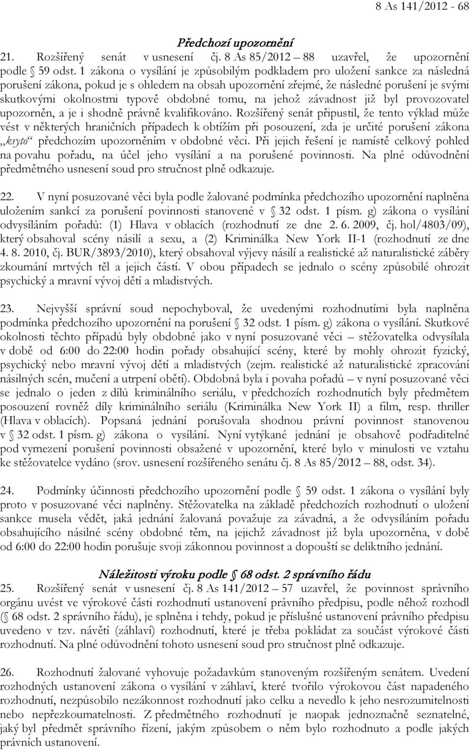 obdobné tomu, na jehož závadnost již byl provozovatel upozorněn, a je i shodně právně kvalifikováno.