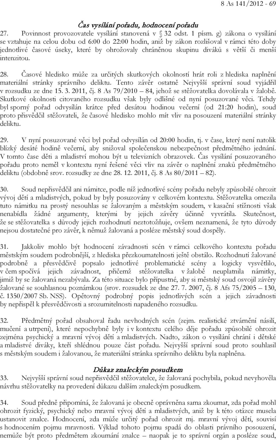 menší intenzitou. 28. Časové hledisko může za určitých skutkových okolností hrát roli z hlediska naplnění materiální stránky správního deliktu.