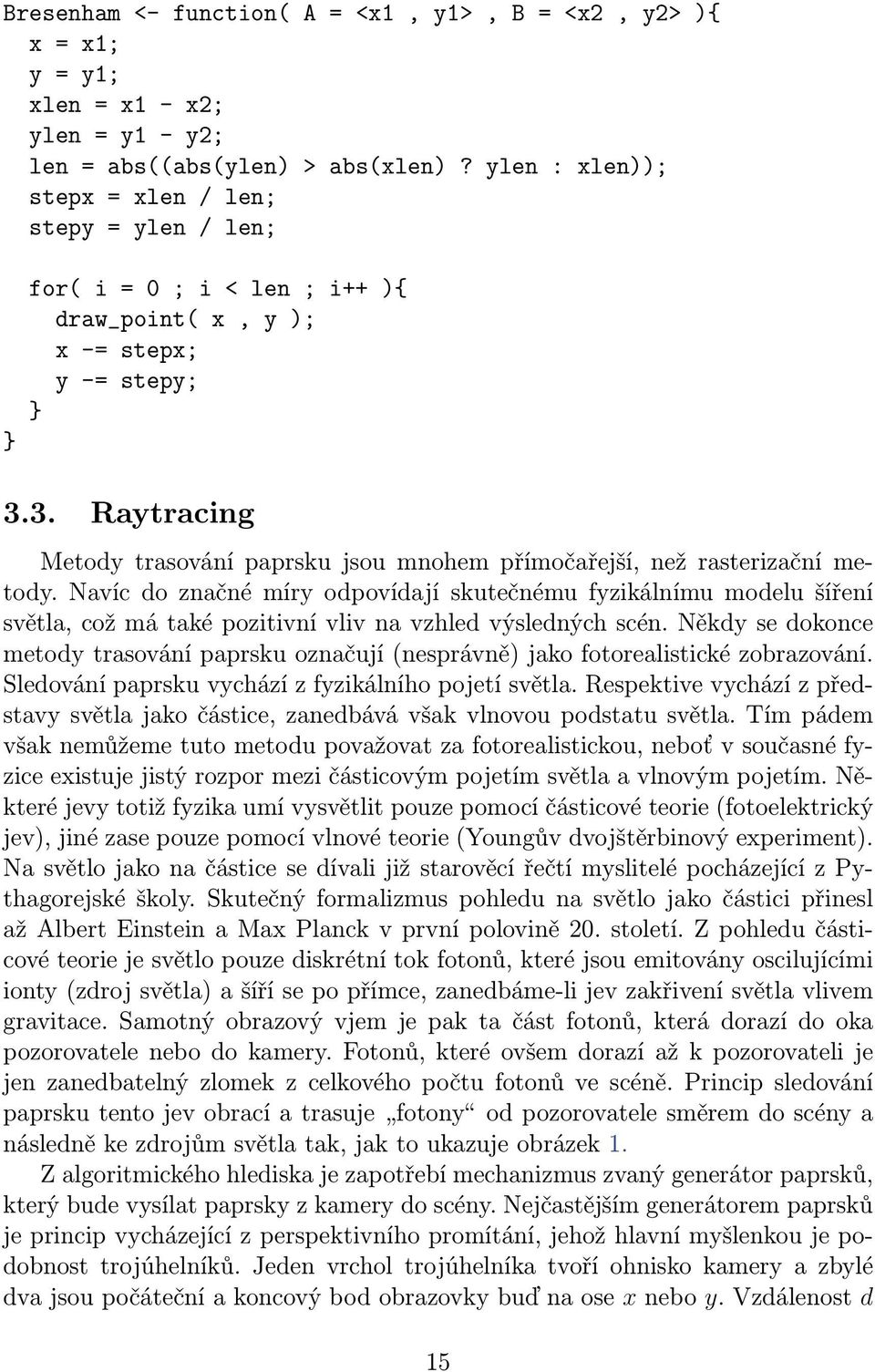 3. Raytracing Metody trasování paprsku jsou mnohem přímočařejší, než rasterizační metody.