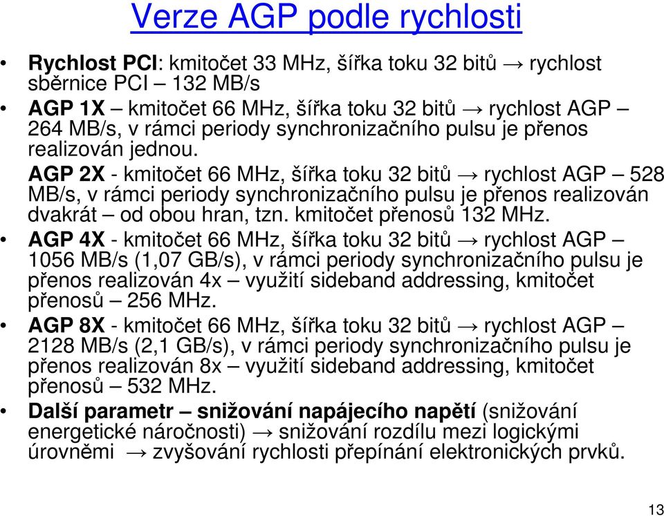 AGP 2X - kmitočet 66 MHz, šířka toku 32 bitů rychlost AGP 528 MB/s, v rámci periody synchronizačního pulsu je přenos realizován dvakrát od obou hran, tzn. kmitočet přenosů 132 MHz.