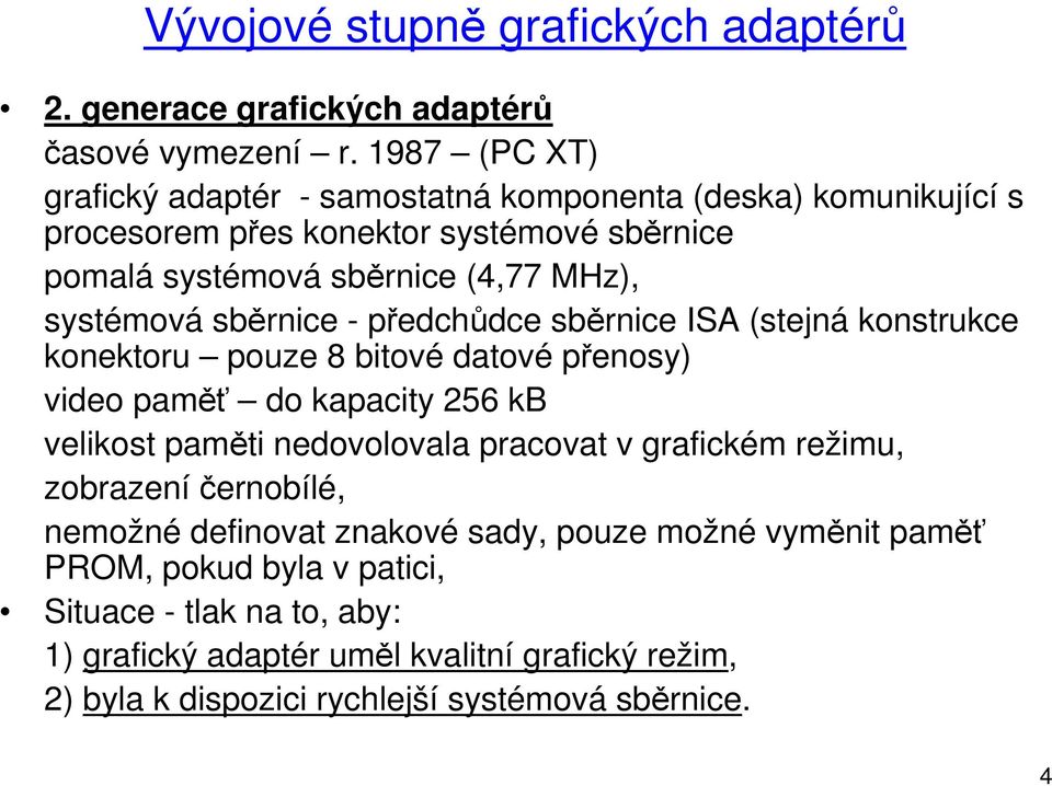 systémová sběrnice - předchůdce sběrnice ISA (stejná konstrukce konektoru pouze 8 bitové datové přenosy) video paměť do kapacity 256 velikost paměti nedovolovala