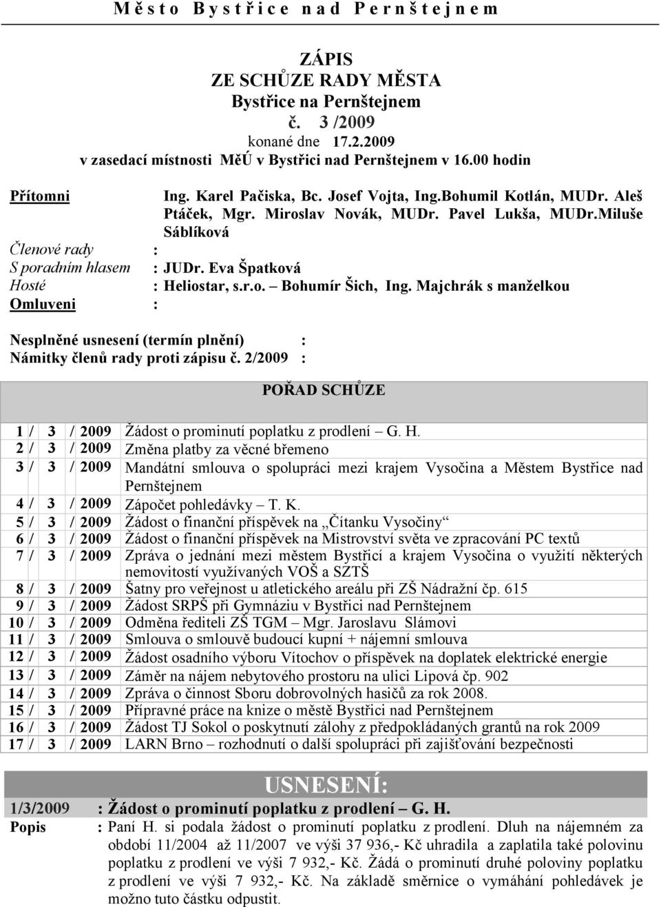 Eva Špatková Hosté : Heliostar, s.r.o. Bohumír Šich, Ing. Majchrák s manželkou Omluveni : Nesplněné usnesení (termín plnění) : Námitky členů rady proti zápisu č.