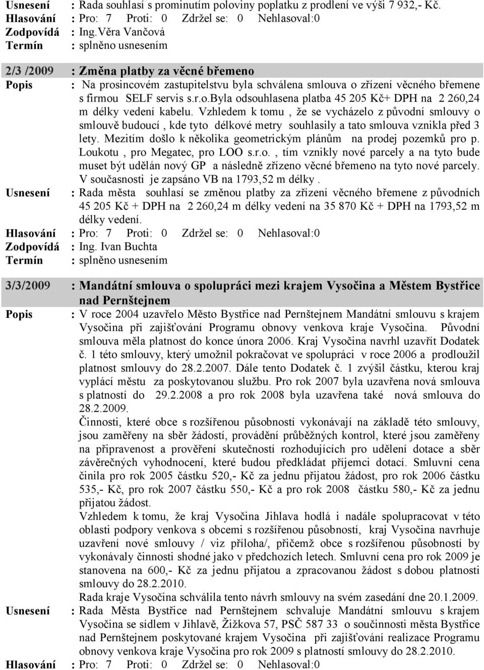 Vzhledem k tomu, že se vycházelo z původní smlouvy o smlouvě budoucí, kde tyto délkové metry souhlasily a tato smlouva vznikla před 3 lety.