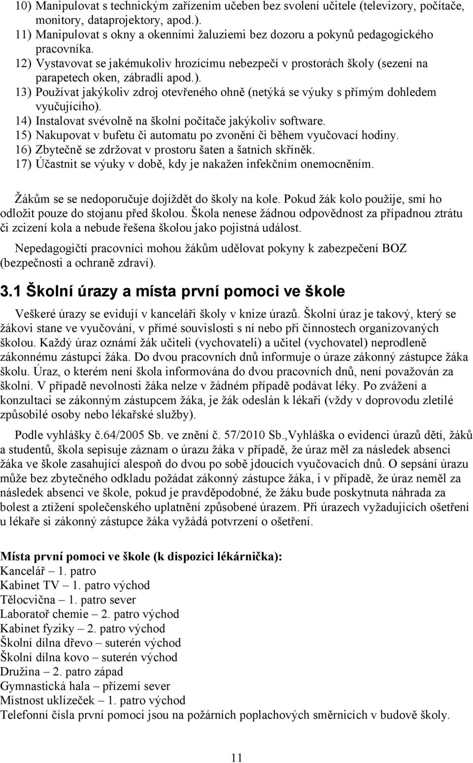 14) Instalovat svévolně na školní počítače jakýkoliv software. 15) Nakupovat v bufetu či automatu po zvonění či během vyučovací hodiny. 16) Zbytečně se zdržovat v prostoru šaten a šatních skříněk.