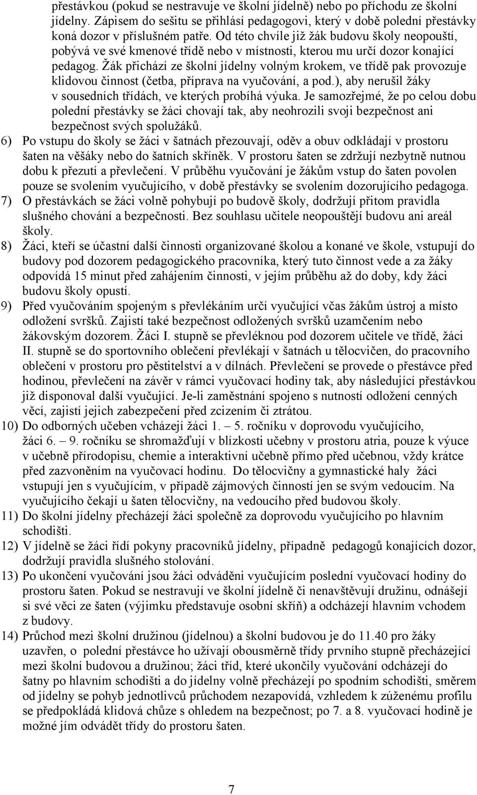 Žák přichází ze školní jídelny volným krokem, ve třídě pak provozuje klidovou činnost (četba, příprava na vyučování, a pod.), aby nerušil žáky v sousedních třídách, ve kterých probíhá výuka.