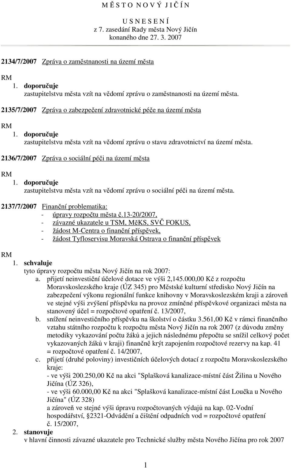 2135/7/2007 Zpráva o zabezpečení zdravotnické péče na území města zastupitelstvu města vzít na vědomí zprávu o stavu zdravotnictví na území města.