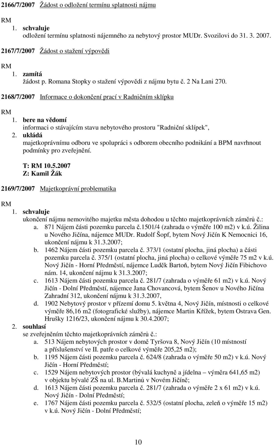 2168/7/2007 Informace o dokončení prací v Radničním sklípku informaci o stávajícím stavu nebytového prostoru "Radniční sklípek", 2.