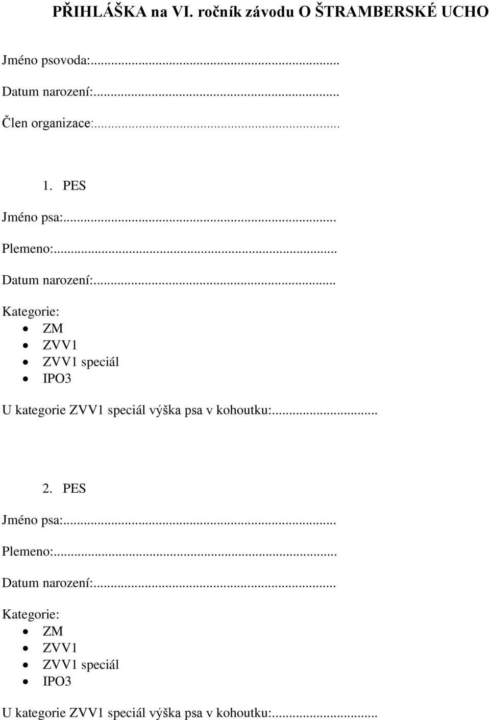 .. Kategorie: ZM ZVV1 ZVV1 speciál IPO3 U kategorie ZVV1 speciál výška psa v kohoutku:... 2.