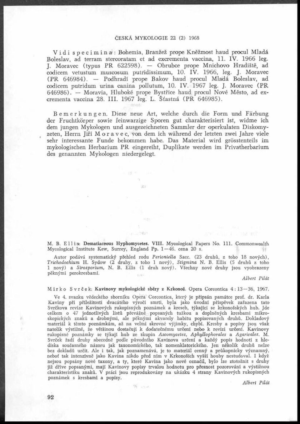 Podhradí prope Bakov haud procul Mladá Boleslav, ad codicem putridum urina canina pollutum, 10. V. 1967 leg. J. Moravec (P R 6 4 6 9 8 6 ).