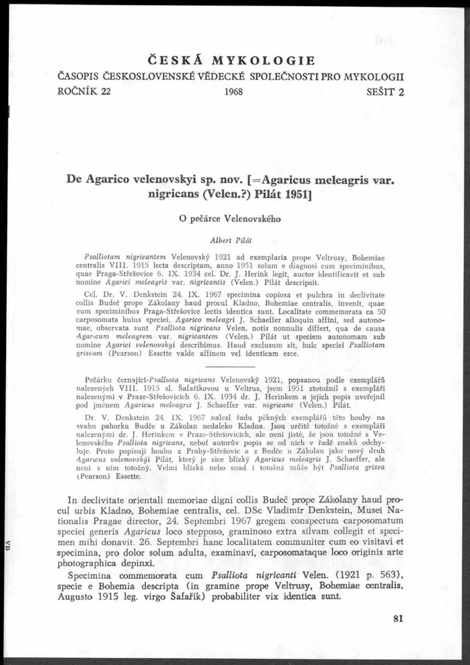 1915 lecta descriptam, anno 1951 solum e diagnosi cum speciminibus, quae Praga-Střešovice 6. X. 1934 cel. Dr. J. erink legit, auctor identificavit et sub nomine Agarici meleagris var.