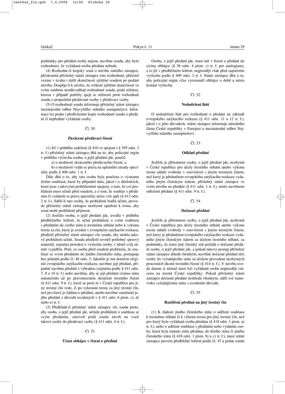 Dospûje-li k závûru, Ïe ve keré zji tûné skuteãnosti ve svém souhrnu neodûvodàují rozhodnutí soudu, podá stíïnost, kterou v pfiípadû potfieby spojí se stíïností proti rozhodnutí soudu o propu tûní