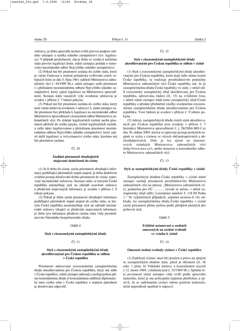 (2) Pokud má b t písemnost zaslána do cizího státu, kter je vázán Úmluvou o zru ení poïadavku ovûfiování cizích vefiejn ch listin ze dne 5. fiíjna 1961 (sdûlení Ministerstva zahraniãních vûcí ã.