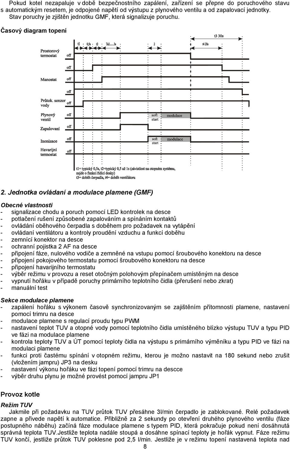 Jednotka ovládaní a modulace plamene (GMF) Obecné vlastnosti - signalizace chodu a poruch pomocí LED kontrolek na desce - potlačení rušení způsobené zapalováním a spínáním kontaktů - ovládání