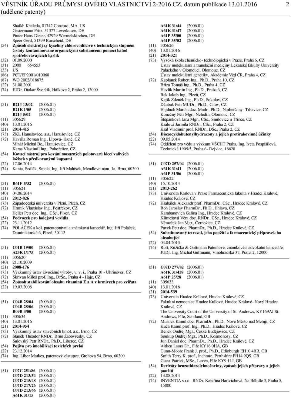 2016 2 (udělené patenty) Shaikh Khaleda, 01742 Concord, MA, US Gestermann Fritz, 51377 Leverkusen, DE Pinter Hans-Dieter, 42929 Wermelskirchen, DE Speer Gerd, 51399 Burscheid, DE (54) Způsob