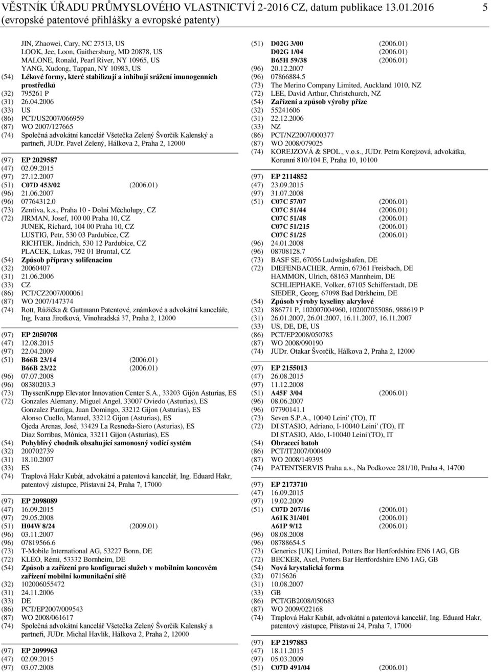 2016 5 (evropské patentové přihlášky a evropské patenty) JIN, Zhaowei, Cary, NC 27513, US LOOK, Jee, Loon, Gaithersburg, MD 20878, US MALONE, Ronald, Pearl River, NY 10965, US YANG, Xudong, Tappan,