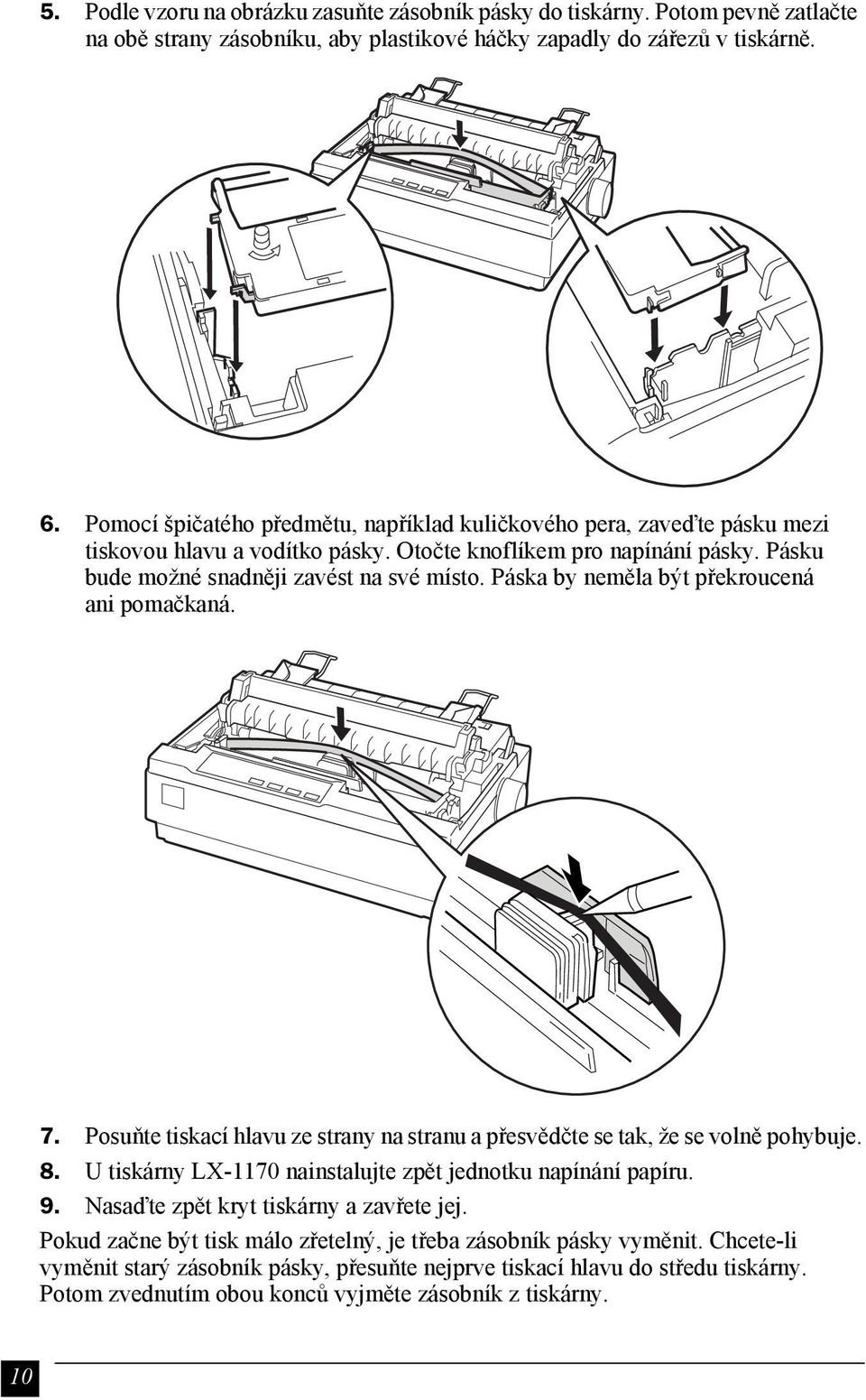 Páska by neměla být překroucená ani pomačkaná. 7. Posuňte tiskací hlavu ze strany na stranu a přesvědčte se tak, že se volně pohybuje. 8. U tiskárny LX-1170 nainstalujte zpět jednotku napínání papíru.