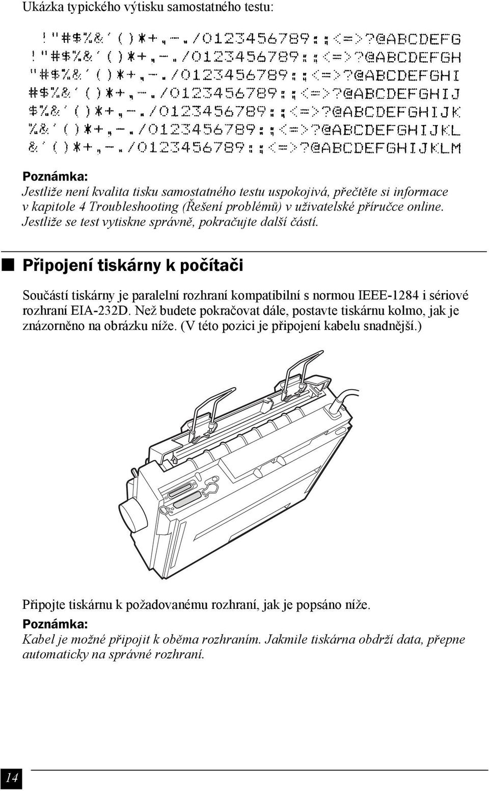 Připojení tiskárny k počítači Součástí tiskárny je paralelní rozhraní kompatibilní s normou IEEE-1284 i sériové rozhraní EIA-232D.