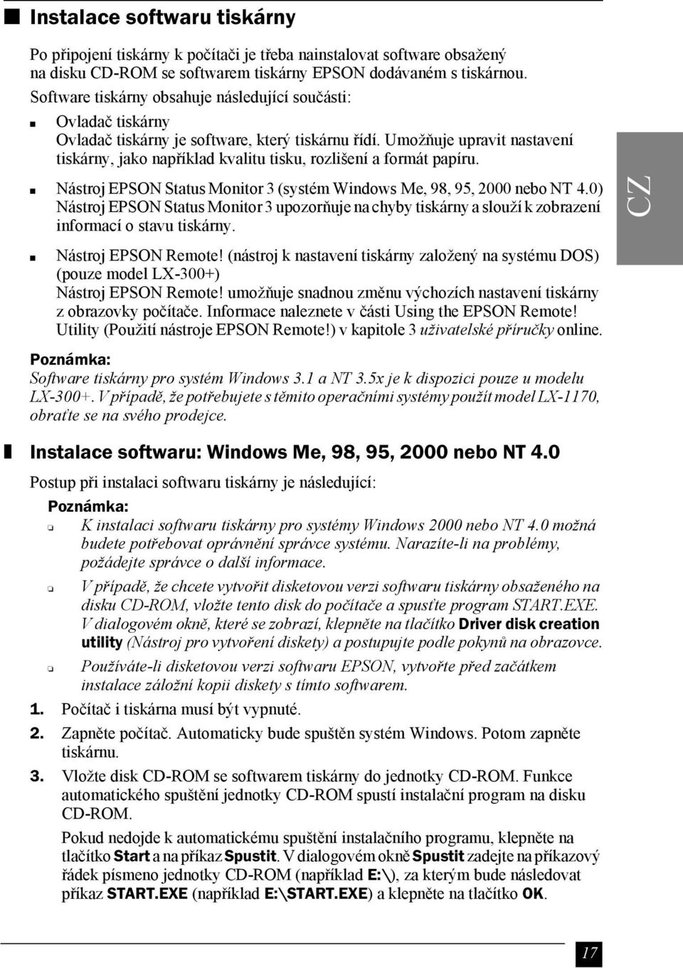 Umožňuje upravit nastavení tiskárny, jako například kvalitu tisku, rozlišení a formát papíru. Nástroj EPSON Status Monitor 3 (systém Windows Me, 98, 95, 2000 nebo NT 4.