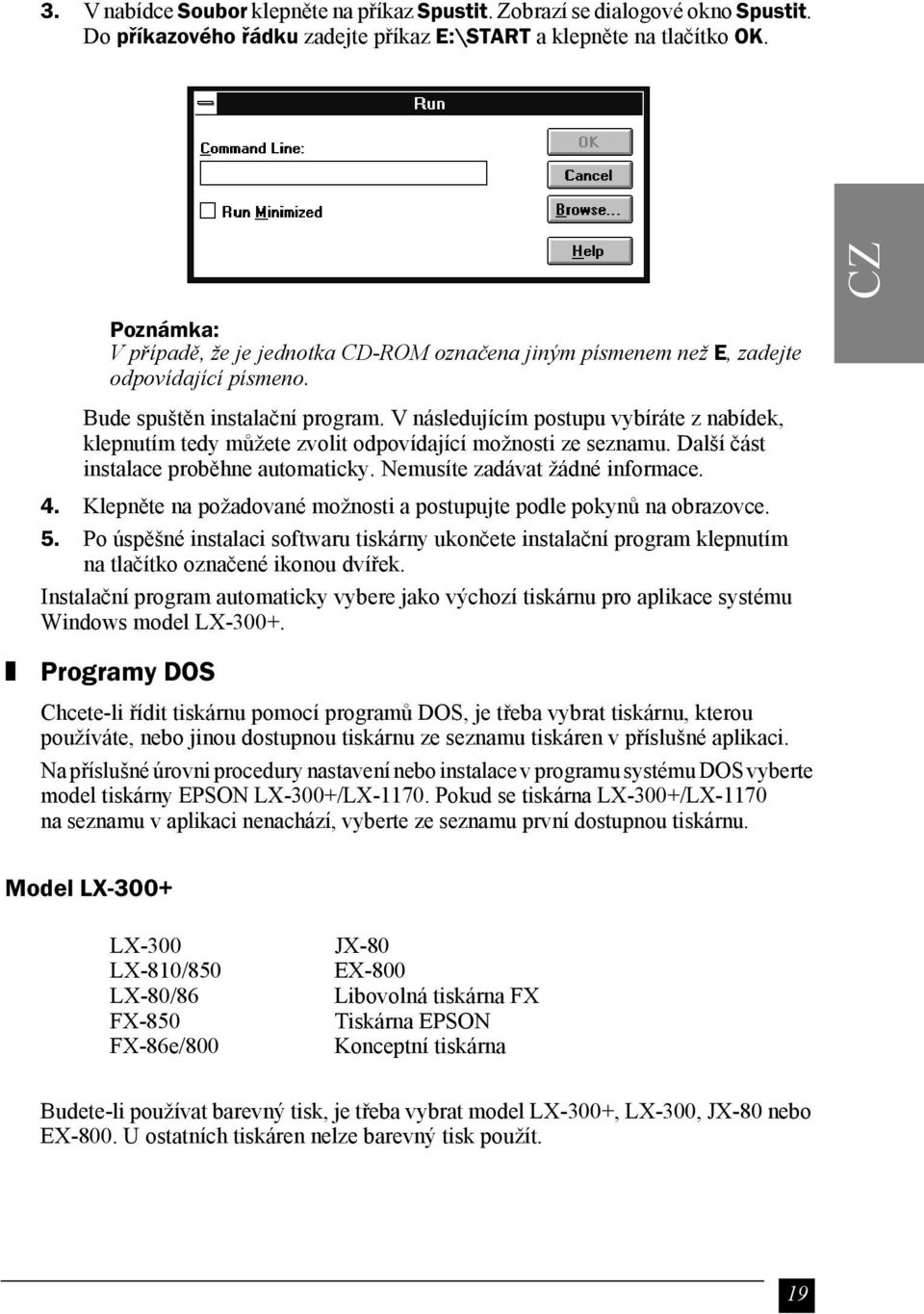 V následujícím postupu vybíráte z nabídek, klepnutím tedy můžete zvolit odpovídající možnosti ze seznamu. Další část instalace proběhne automaticky. Nemusíte zadávat žádné informace. 4.