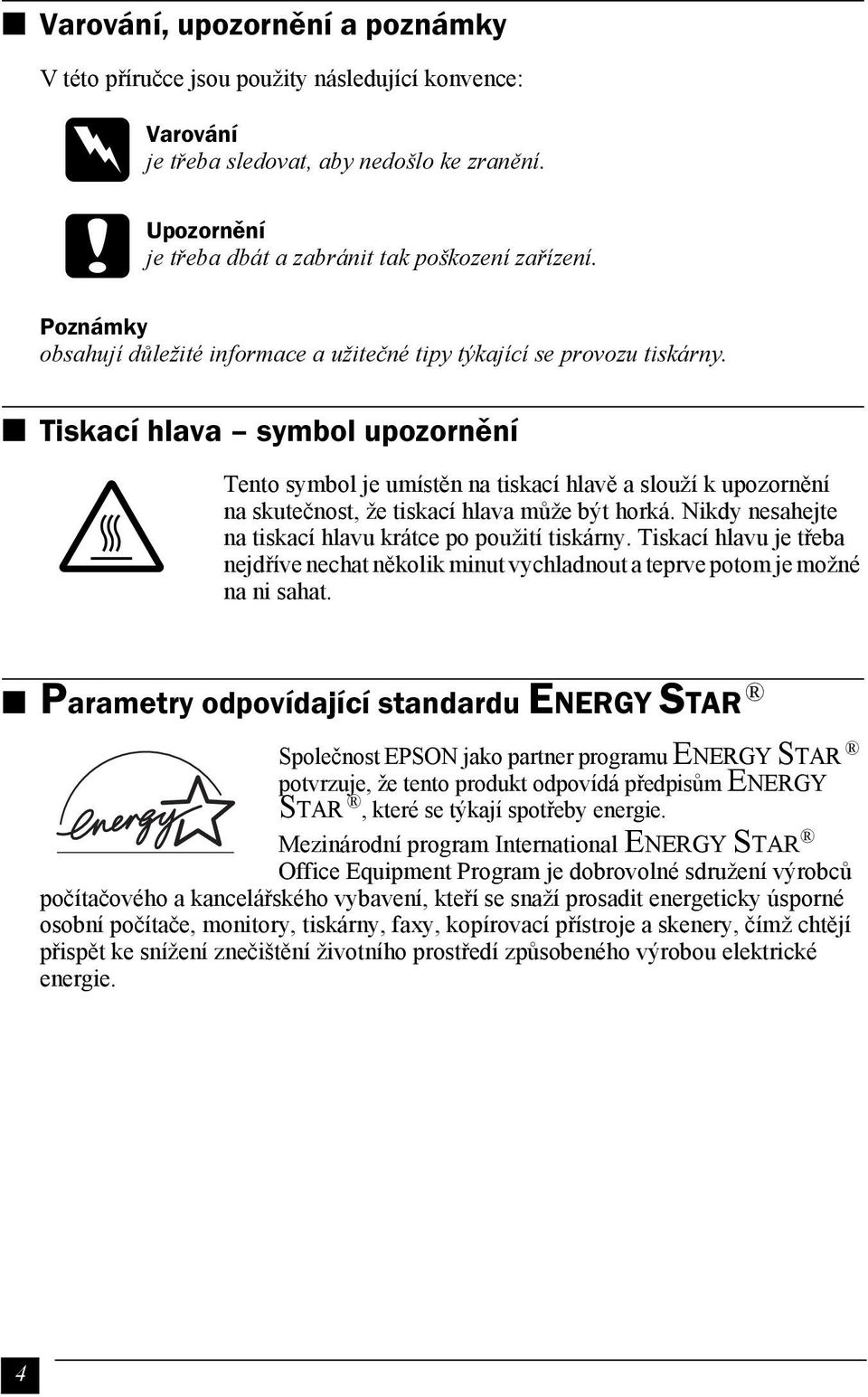 Tiskací hlava symbol upozornění K Tento symbol je umístěn na tiskací hlavě a slouží k upozornění na skutečnost, že tiskací hlava může být horká.