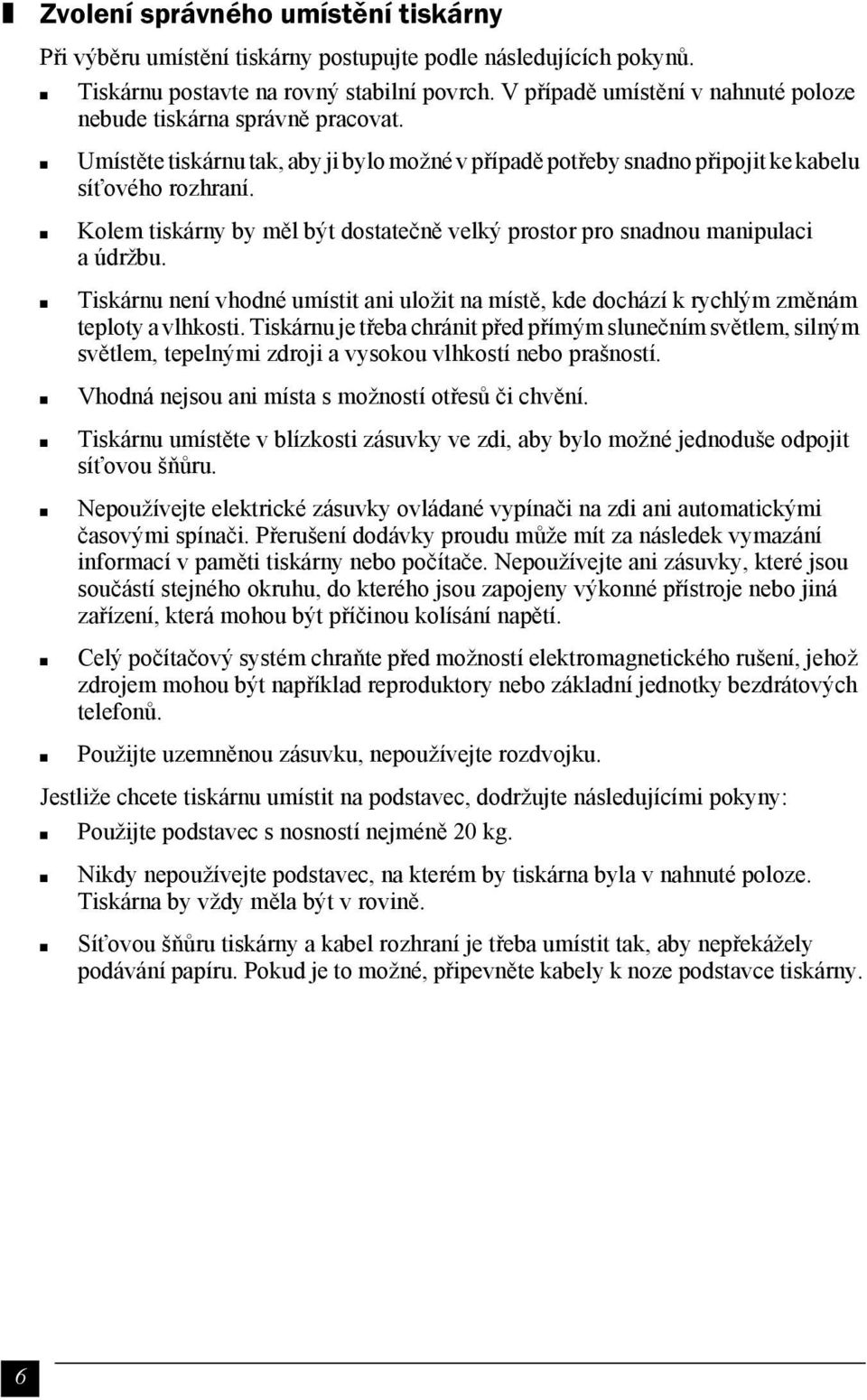 Kolem tiskárny by měl být dostatečně velký prostor pro snadnou manipulaci a údržbu. Tiskárnu není vhodné umístit ani uložit na místě, kde dochází k rychlým změnám teploty a vlhkosti.