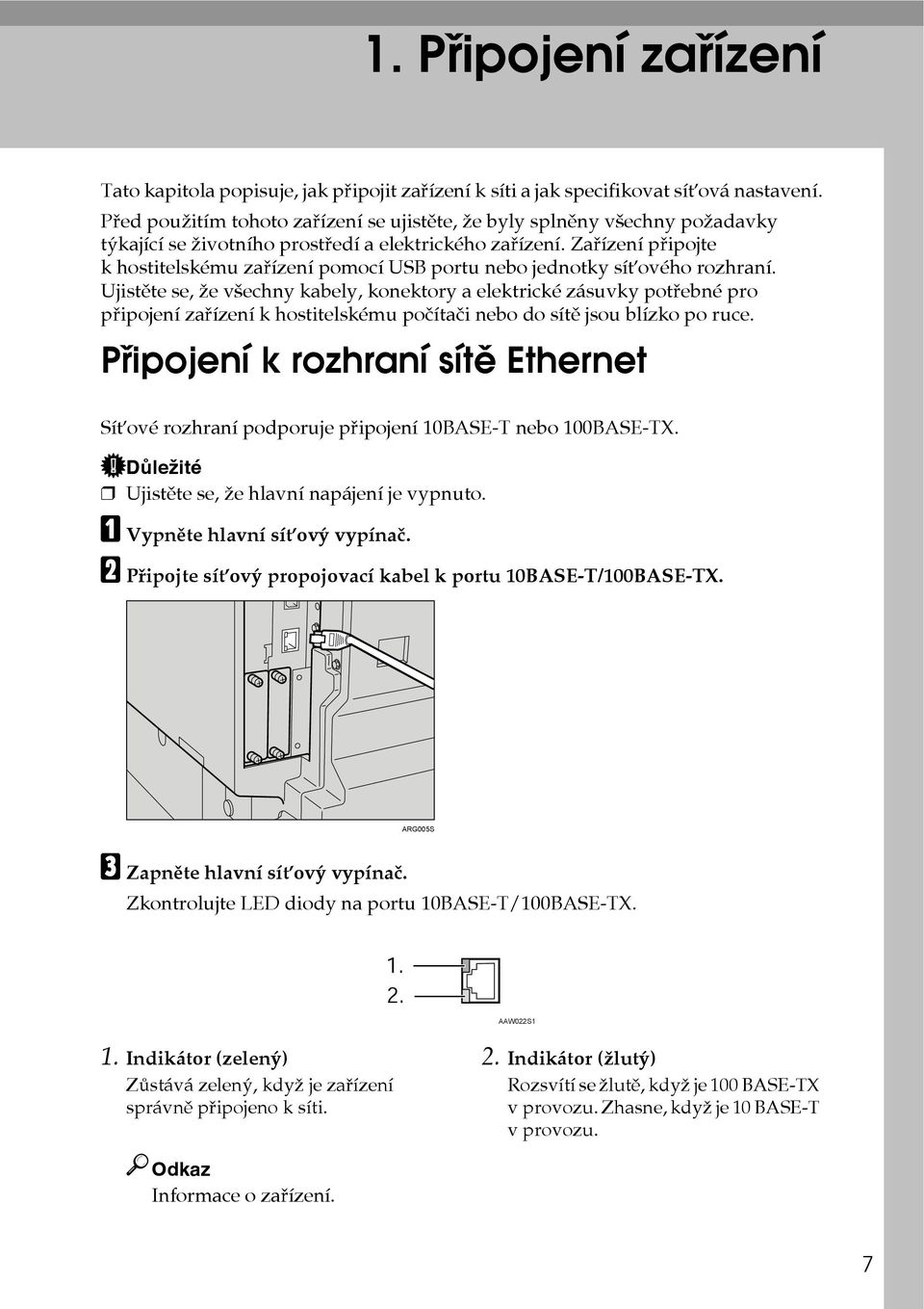 Zaøízení pøipojte k hostitelskému zaøízení pomocí USB portu nebo jednotky síëového rozhraní.