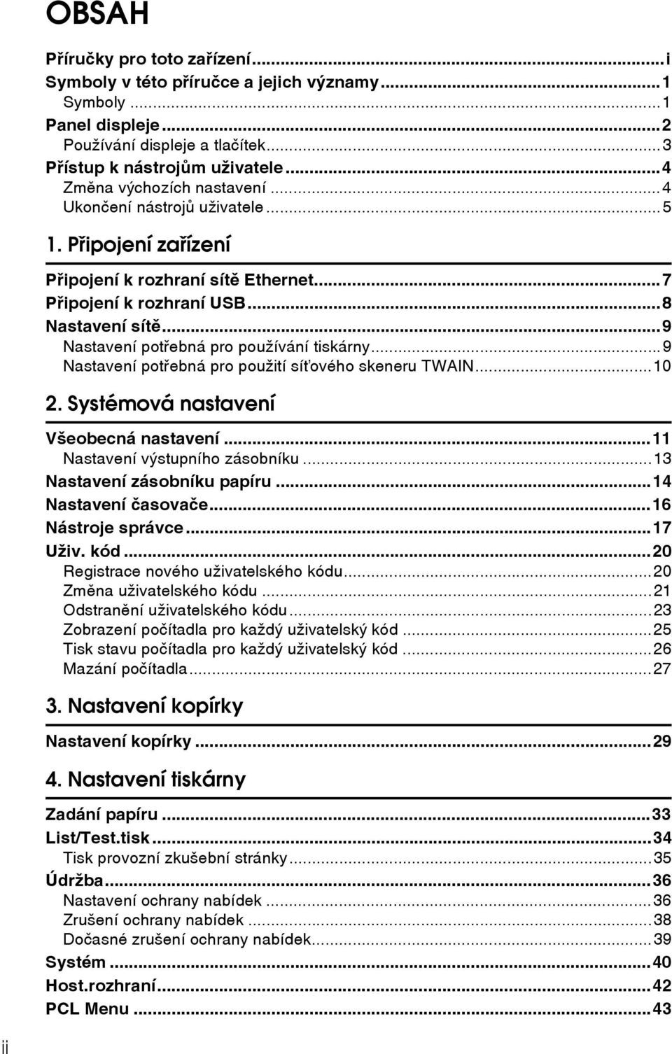 ..9 Nastavení potøebná pro pouôívání tiskárny...9 Nastavení potøebná pro pouôití síëového skeneru TWAIN...10 2. Systémová nastavení Vçeobecná nastavení...11 Nastavení vîstupního zásobníku.