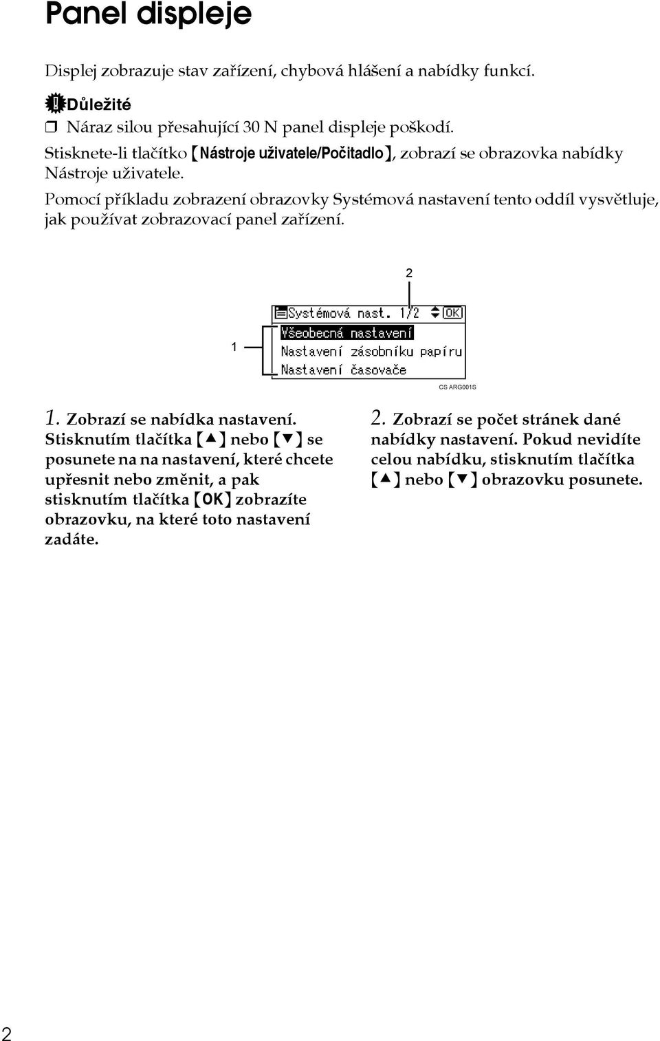 Pomocí pøíkladu zobrazení obrazovky Systémová nastavení tento oddíl vysvìtluje, jak pouôívat zobrazovací panel zaøízení. 2 1 CS ARG001S 1. Zobrazí se nabídka nastavení.