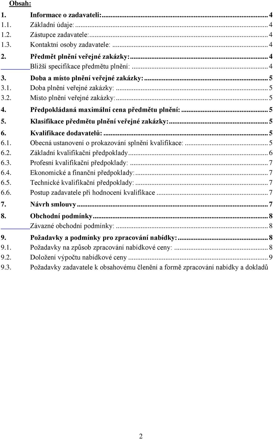 Předpokládaná maximální cena předmětu plnění:... 5 5. Klasifikace předmětu plnění veřejné zakázky:... 5 6. Kvalifikace dodavatelů:... 5 6.1. Obecná ustanovení o prokazování splnění kvalifikace:... 5 6.2.