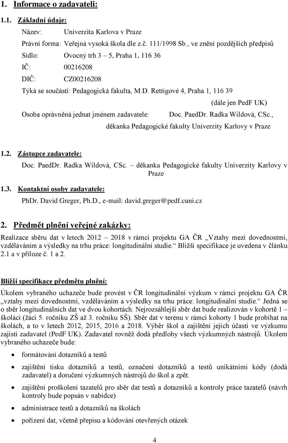 PaedDr. Radka Wildová, CSc., děkanka Pedagogické fakulty Univerzity Karlovy v Praze 1.2. Zástupce zadavatele: Doc. PaedDr. Radka Wildová, CSc. děkanka Pedagogické fakulty Univerzity Karlovy v Praze 1.3.