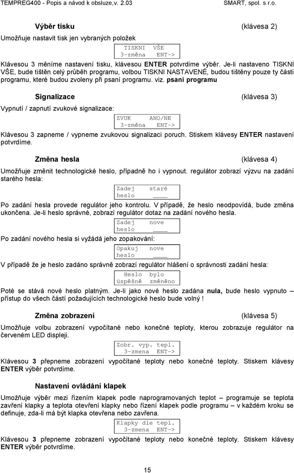 psaní programu Signalizace (klávesa 3) Vypnutí / zapnutí zvukové signalizace: ZVUK ANO/NE 3-změna ENT-> Klávesou 3 zapneme / vypneme zvukovou signalizaci poruch.